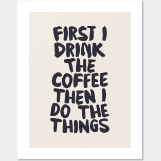 First I Drink The Coffee Then I Do The Things by The Motivated Type Posters and Art